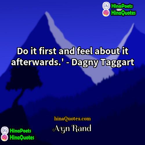 Ayn Rand Quotes | Do it first and feel about it